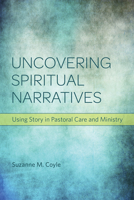 Uncovering Spiritual Narratives: Using Story in Pastoral Care and Ministry 0800699297 Book Cover