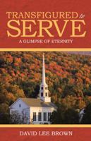 Transfigured to Serve: A Glimpse of Eternity 1490841180 Book Cover