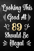 Looking This Good At 89 Should Be Illegal: 89th Birthday Gift Journal / Notebook / Diary / Bucket List / Funny Quote 89 Year Old Bday Card Alternative 1710155108 Book Cover