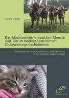 Das Machtverhaltnis Zwischen Mensch Und Tier Im Kontext Sprachlicher Distanzierungsmechanismen: Anthropozentrismus, Speziesismus Und Karnismus in Der 3842891407 Book Cover