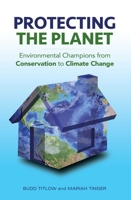 Protecting the Planet: Environmental Champions from Conservation to Climate Change 163388225X Book Cover