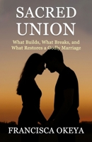Sacred Union: What Builds, What Breaks, and What Restores a Godly Marriage B0FK26BYS2 Book Cover