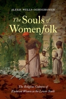 The Souls of Womenfolk: The Religious Cultures of Enslaved Women in the Lower South 1469663600 Book Cover