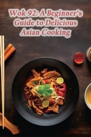 Wok 92: A Beginner's Guide to Delicious Asian Cooking B0CLCGCT73 Book Cover