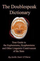 The Doublespeak Dictionary: Your Guide to the Euphemisms, Dysphemisms, and Other Linguistic Contrivances of the State 0984203745 Book Cover
