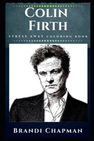 Colin Firth Stress Away Coloring Book: An Adult Coloring Book Based on The Life of Colin Firth. 1712238272 Book Cover