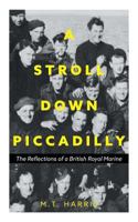 A Stroll Down Piccadilly: The Reflections of a British Royal Marine 1525523635 Book Cover