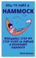 HOW TO MAKE HAMMOCK: Beginners Step by Step guide in making a homemade Hammock B098GV1CL3 Book Cover