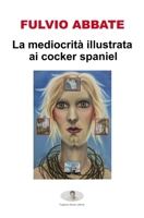 La mediocrità illustrata ai cocker spaniel (Italian Edition) B0DTGTWWM3 Book Cover