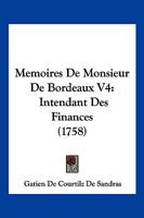 Memoires De Monsieur De Bordeaux V4: Intendant Des Finances (1758) 1104883163 Book Cover