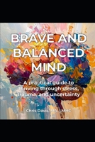 Brave and Balanced Mind: A practical guide to thriving through stress, trauma, and uncertainty B0GWJVLJLY Book Cover