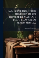 La Sublime Inquietud (historia De Un 'hombre De Mar' Que Tomo El Amor En Serio), Novela 1247783081 Book Cover
