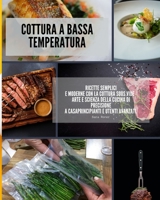 Cottura a bassa temperatura: ricette semplici e moderne con la cottura Sous Vide - Arte e Scienza della cucina di precisione a casa 1801099480 Book Cover