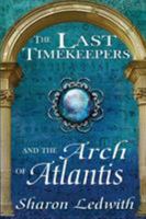 The Last Timekeepers and the Arch of Atlantis 1987976037 Book Cover