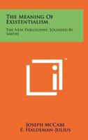 The Meaning of Existentialism: The New Philosophy, Sounded by Sartre 1258193507 Book Cover
