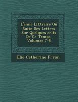 L'ann�e Litt�raire Ou Suite Des Lettres Sur Quelques �crits De Ce Temps, Volumes 7-8 1249767768 Book Cover