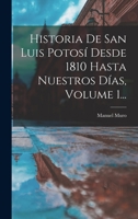 Historia De San Luis Potosí Desde 1810 Hasta Nuestros Días, Volume 1... 1018663568 Book Cover