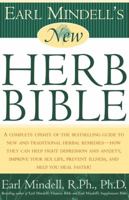 Earl Mindell's New Herb Bible: A complete update of the bestselling guide to new and traditional herbal remedies - how they can help fight depression and anxiety, improve your sex life, prevent illnes