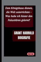 GRANT HARROLD BIOGRAFIE: Dem Königshaus dienen, die Welt unterrichten – Was habe ich hinter den Palasttüren gelernt? B0FTYNQ18G Book Cover