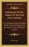 Testimonies Of The Fathers Of The First Four Centuries: To The Doctrine And Discipline Of The Church Of England As Set Forth In The Thirty-Nine Articles 1373122293 Book Cover