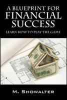 A Blueprint for Financial Success: Learn How to Play the Game 143275503X Book Cover
