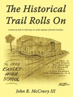 The Historical Trail Rolls on: Articles by John R. McCravy, Sr. of the Upstate of South Carolina 1456758721 Book Cover
