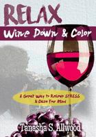 Relax, Wine Down & Color: A Great Way to Relieve Stress & Calm Your Mind 0692854894 Book Cover