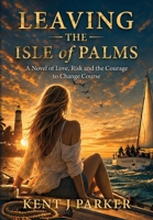 Leaving the Isle of Palms: A Novel of Love, Risk and the Courage to Change Course B0HC57YM92 Book Cover