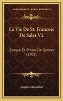 La Vie De St. Francois De Sales V2: Eveque Et Prince De Geneve (1701) 1166331040 Book Cover