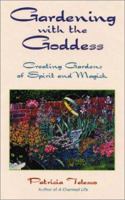 Gardening With the Goddess: Creating Gardens of Spirit and Magick 1564145530 Book Cover