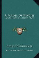 A Fardel Of Fancies: Or The Muse In A Fidget 1436726743 Book Cover