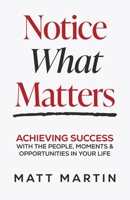 Notice What Matters: Achieving Success with the People, Moments, and Opportunities in Your Life B0FHSQCSZK Book Cover