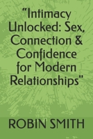 “Intimacy Unlocked: Sex, Connection & Confidence for Modern Relationships" B0FTZB41GW Book Cover
