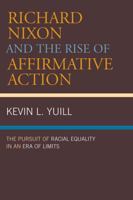 Richard Nixon and the Rise of Affirmative Action: The Pursuit of Racial Equality in an Era of Limits (American Intellectual Culture) 0742549984 Book Cover