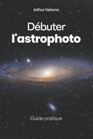 Débuter l'astrophoto: Guide pratique (French Edition) B0DQTR4J9G Book Cover