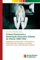 Crimes Passionais e dominação masculina.Cidade de Vitória 1890-1930 613965923X Book Cover