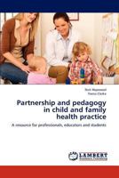 Partnership and pedagogy in child and family health practice: A resource for professionals, educators and students 365927111X Book Cover