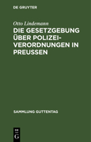 Die Gesetzgebung Über Polizeiverordnungen in Preußen: Textausgabe Der Einschlägigen Gesetzesbestimmungen Mit Einleitung, Anmerkungen Und Sachregister 3111267997 Book Cover