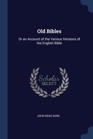 Old Bibles: Or an Account of the Various Versions of the English Bible 1298865298 Book Cover