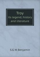 Troy: Its Legend, History and Literature, with a Sketch of the Topography of the Troad in the Light of Recent Investigation 1017996555 Book Cover