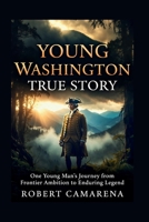 Young Washington True Story: One Young Man’s Journey From Frontier Ambition To Enduring Legend B0GXVKWZ43 Book Cover