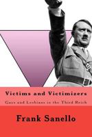 Victims and Victimizers: Gays and Lesbians in the Third Reich 1466213272 Book Cover