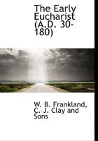 The Early Eucharist (A. D. 30-180) 101452685X Book Cover