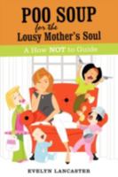 Poo Soup For The Lousy Mother's Soul: A How NOT to Guide 0595521959 Book Cover