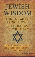 Jewish Wisdom: The Toughest Principles of Life That No One Will Tell You: 15 Principles for Integrity, Strength, and Inner Freedom B0G6SY5RL5 Book Cover