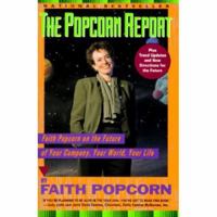 The Popcorn Report: Faith Popcorn on the Future of Your Company, Your World, Your Life 0887305946 Book Cover