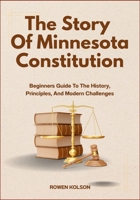 The Story Of Minnesota Constitution: Beginners Guide To The History, Principles, And Modern Challenges B0FF1VBLQS Book Cover