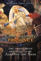 Compassionate Presence: The Trinitarian Spirituality of Adrienne von Speyr 1621388689 Book Cover