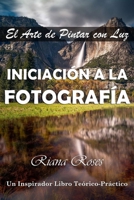 INICIACIÓN A LA FOTOGRAFÍA. El Arte de Pintar con Luz. Un inspirador libro teórico-práctico. null Book Cover