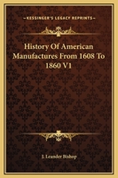 History of American Manufactures from 1608 to 1860 V1 1162923644 Book Cover
